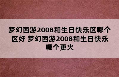 梦幻西游2008和生日快乐区哪个区好 梦幻西游2008和生日快乐哪个更火